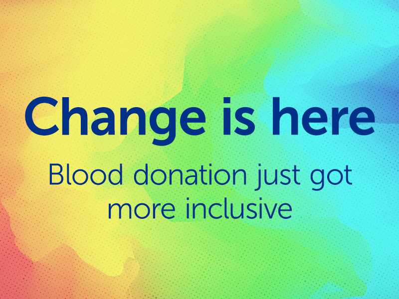 Illustration of rainbow colors and this text: Change is here; Blood donation just got more inclusive