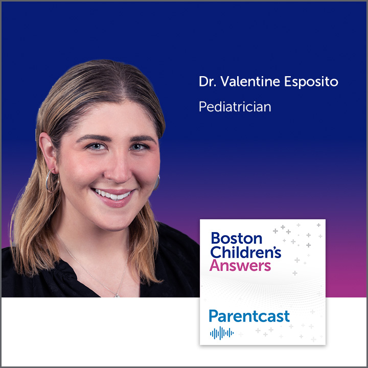 Boston Children's Answers Parentcast: Dr. Valentine Esposito, Pediatrician