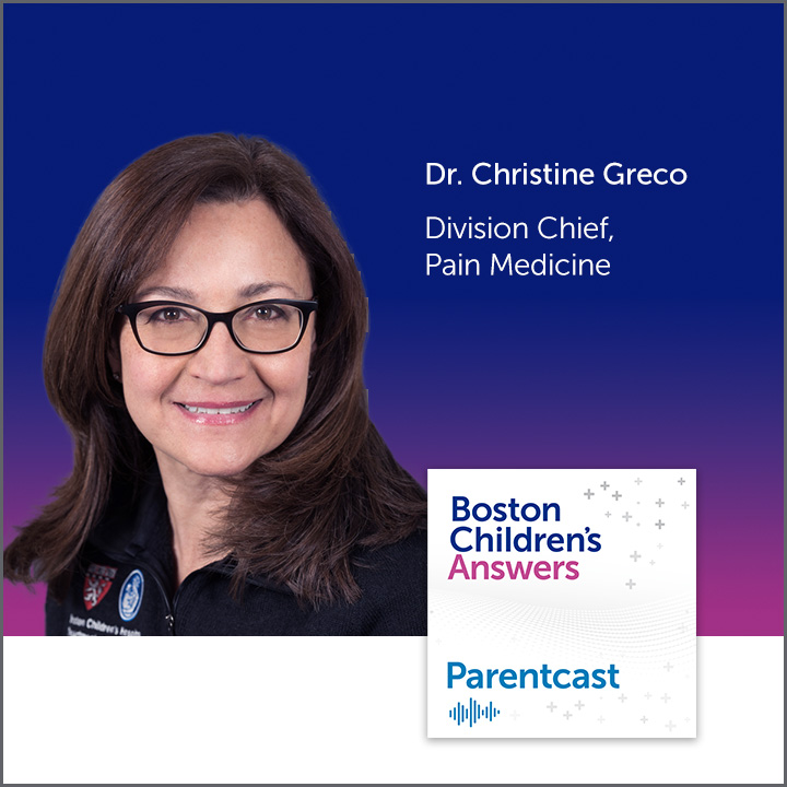 Boston Children's Answers Parentcast: Dr. Christine Greco, Division Chief, Pain Medicine