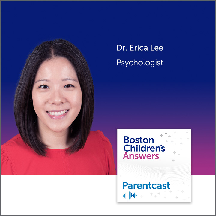 Boston Children's Answers Parentcast: Dr. Erica Lee, Psychologist