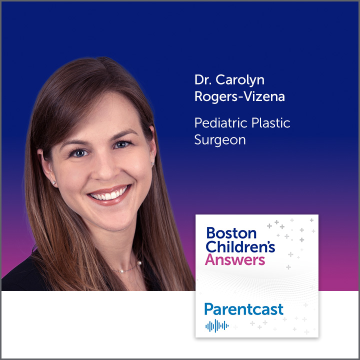 Boston Children's Answers Parentcast: Dr. Carolyn Rogers-Vizena, Pediatric Plastic Surgeon