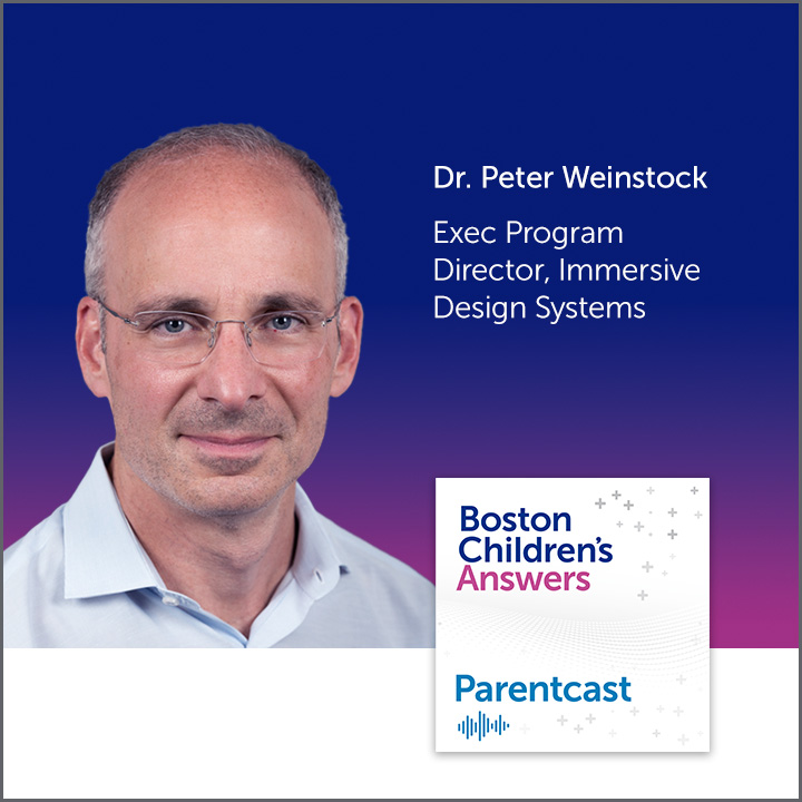 Boston Children's Answers Parentcast: Dr. Peter Weinstock, Executive Program Director, Immersive Design Systems
