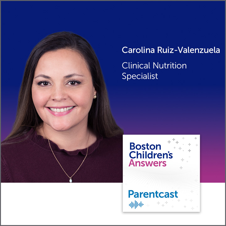 Boston Children's Answers Parentcast: Carolina Ruiz-Valenzuela, Clinicial Nutrition Specialist