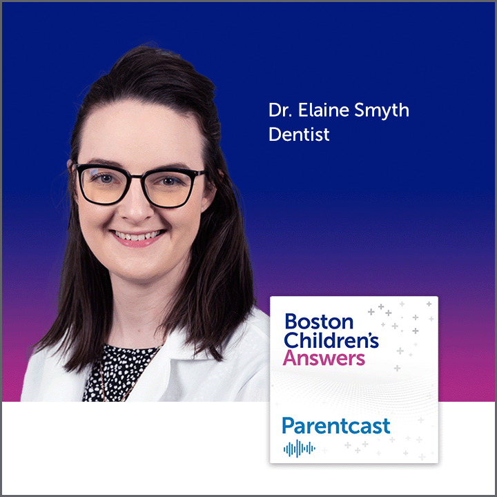 Dr. Elaine Smyth, Dentist: Boston Children's Answers Parentcast