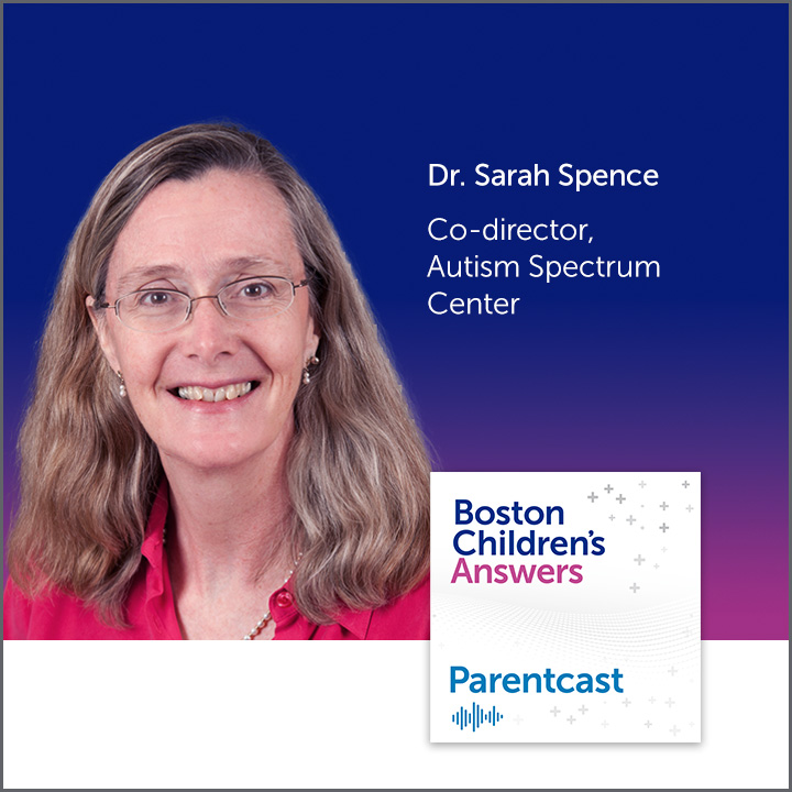 Boston Children's Answers Parentcast: Dr. Sarah Spence, Co-Director, Autism Spectrum Center
